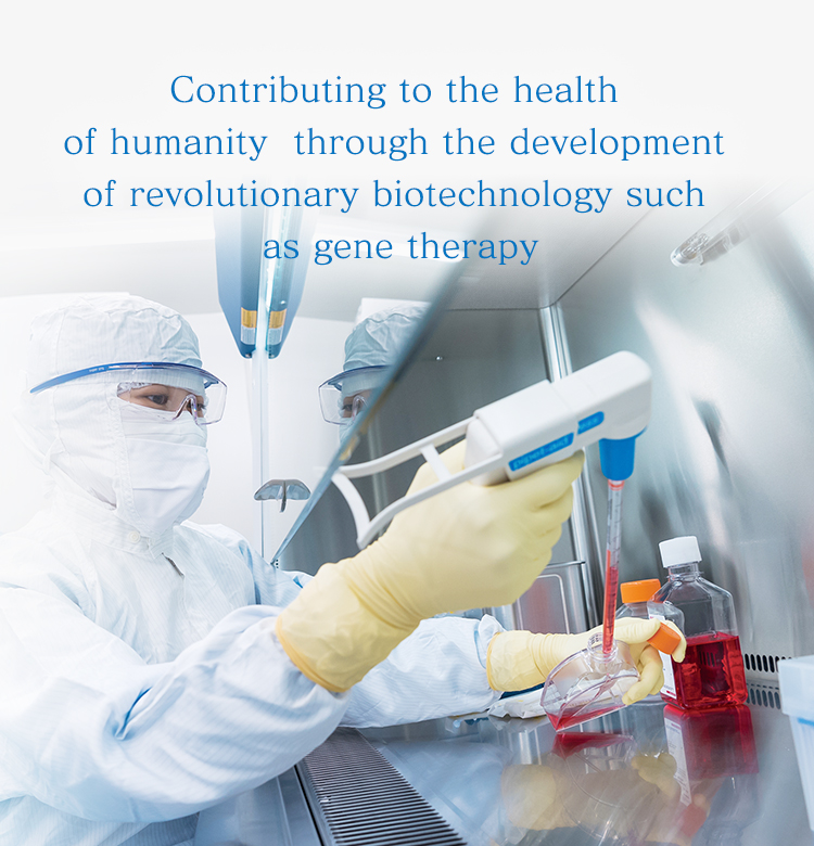 Contributing to the health of humanity through the development of revolutionary biotechnology such as gene therapy