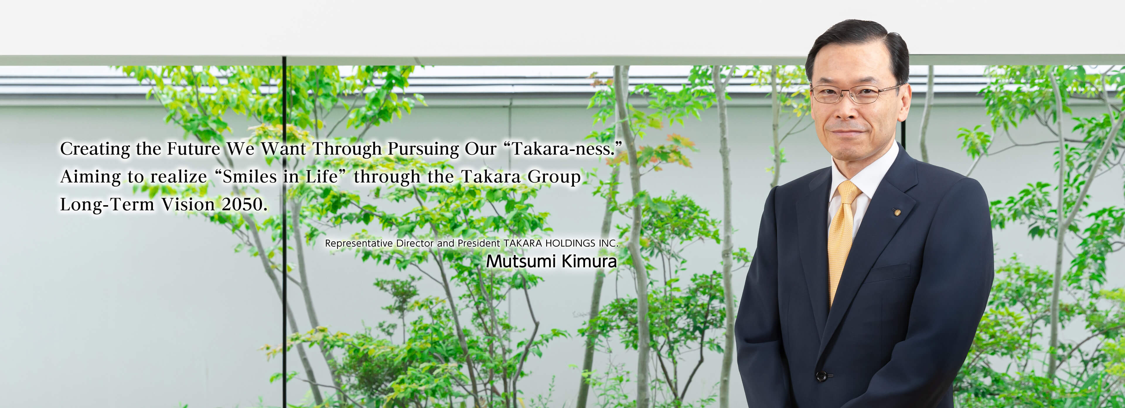 Creating the Future We Want Through Pursuing Our “Takara-ness.”Aiming to realize “Smiles in Life” through the Takara Group Long-Term Vision 2050.