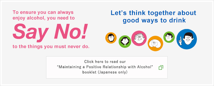 Click here to read our “Maintaining a Positive Relationship with Alcohol” booklet (Japanese only)